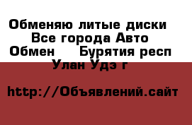 Обменяю литые диски  - Все города Авто » Обмен   . Бурятия респ.,Улан-Удэ г.